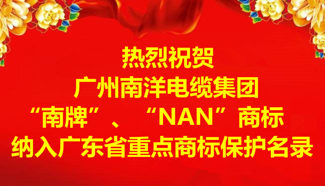 喜訊-廣州南洋電纜集團(tuán)有限公司“南牌”、“NAN”商標(biāo)納入廣東省重點(diǎn)商標(biāo)保護(hù)名錄